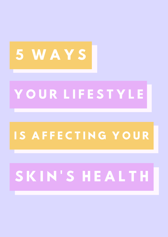 5 Ways Your Lifestyle Is Affecting Your Skin’s Health