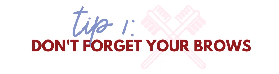 tip 1: don't forget your brows