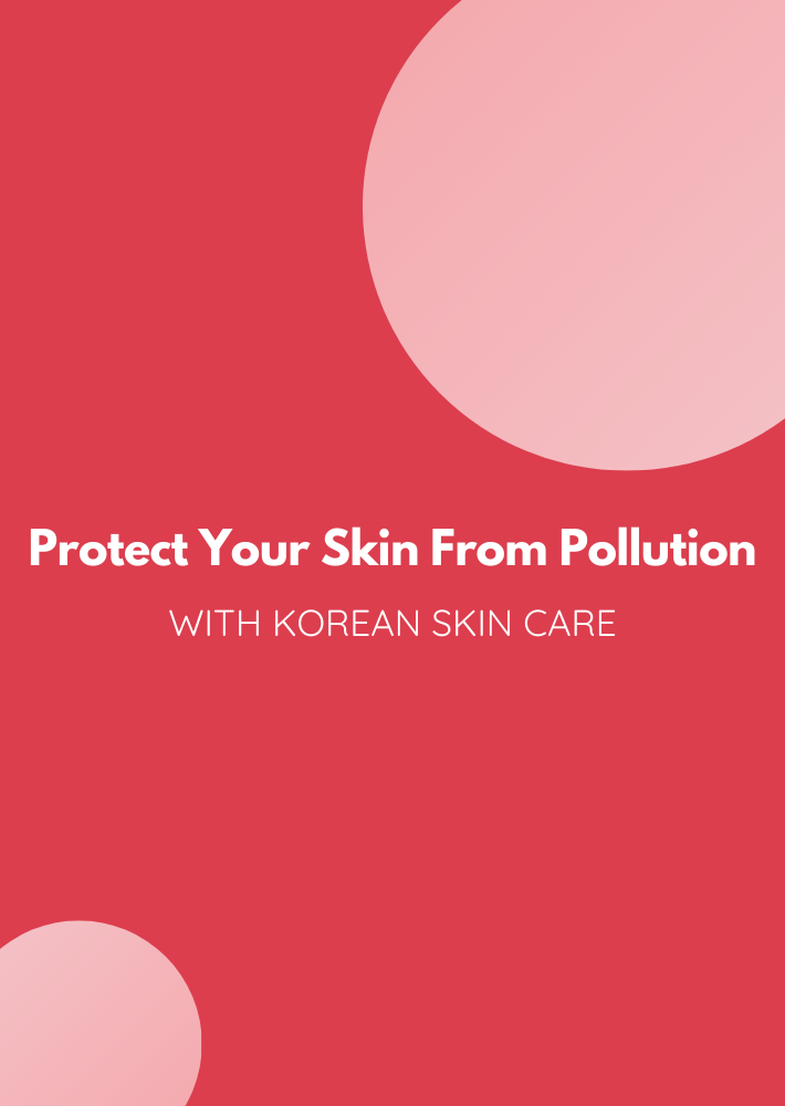 Protect Your Skin From Pollution with Korean Skin Care