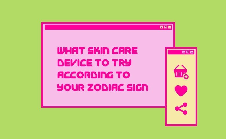 What Skin Care Device to Try According to Your Zodiac Sign