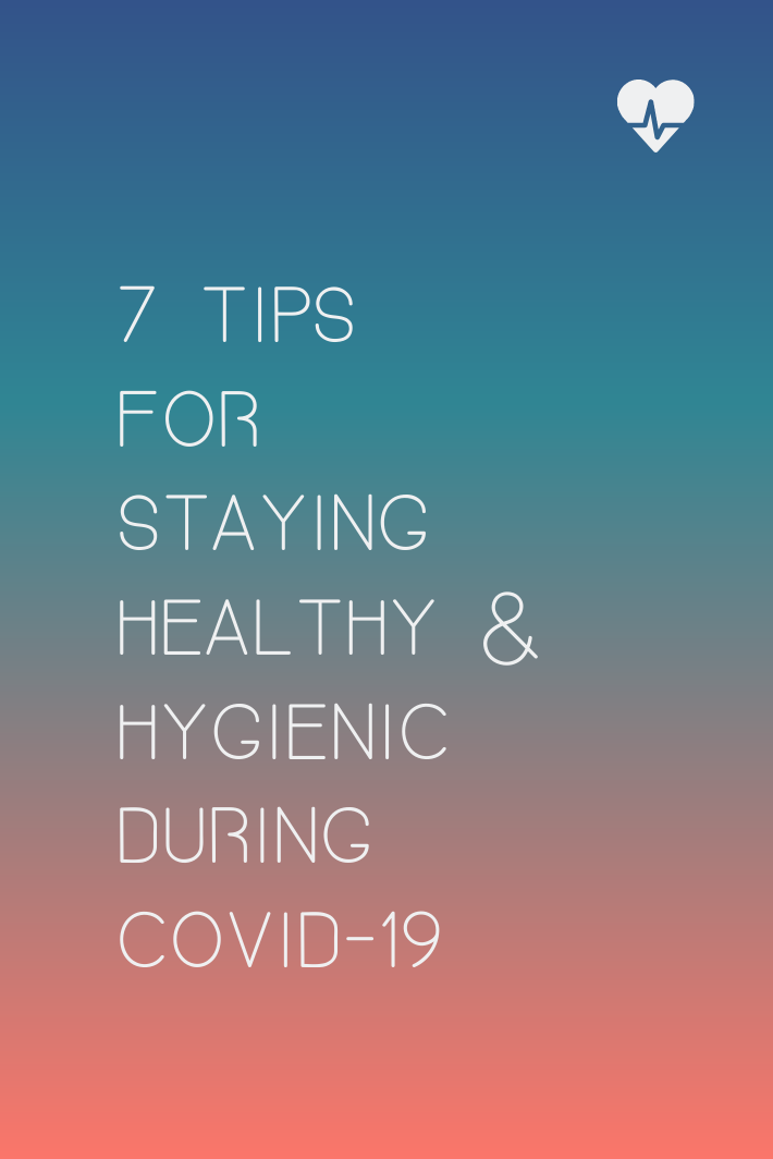 7 Tips for Staying Healthy and Hygienic During COVID-19