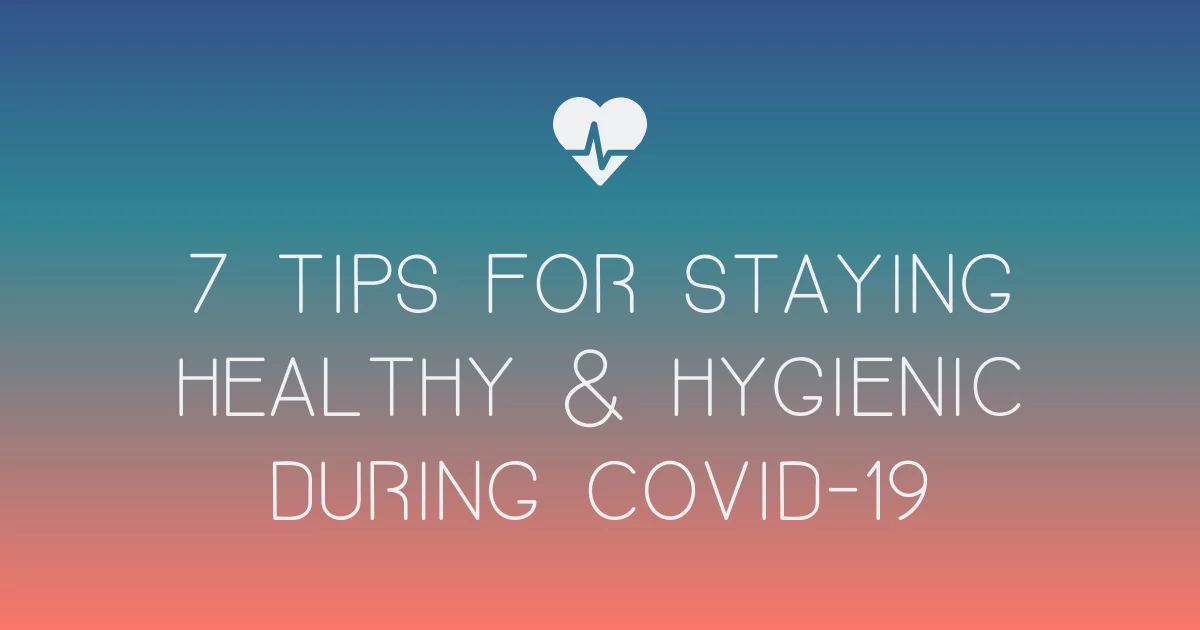 7 Tips for Staying Healthy and Hygienic During COVID-19 – THE YESSTYLIST