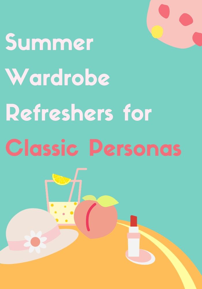 Summer Wardrobe Refreshers for Classic Personas