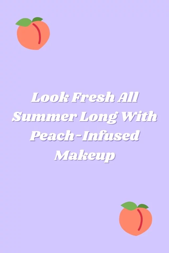 Look Fresh All Summer Long with Peach-Infused Makeup