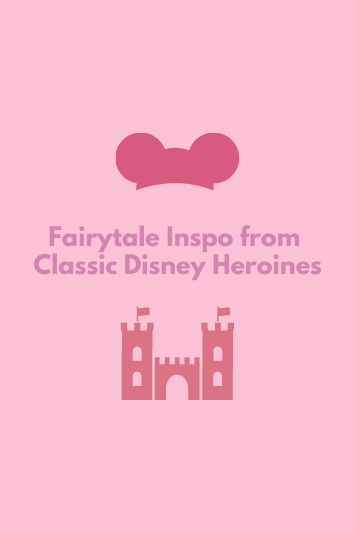 Fairytale Inspo from Classic Disney Heroines