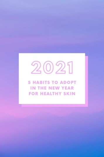 5 Habits to Adopt in the New Year for Healthy Skin