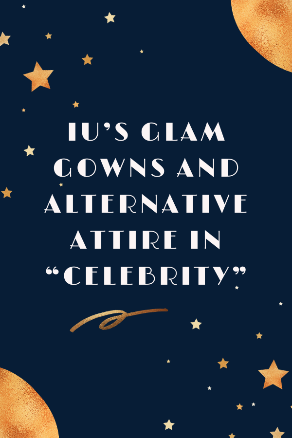 IU’s Glam Gowns and Alternative Attire in “Celebrity”
