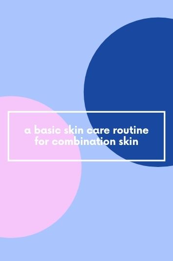 Chapter 64: How to Build a Basic Skin Care Routine for Combination Skin