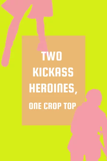 Two Kickass Heroines, One Crop Top