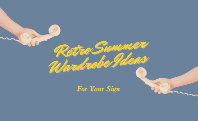 Retro Summer Wardrobe Ideas for Your Sign