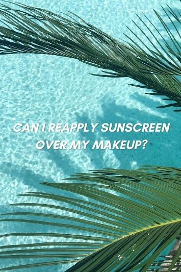 Can I Reapply Sunscreen Over My Makeup?