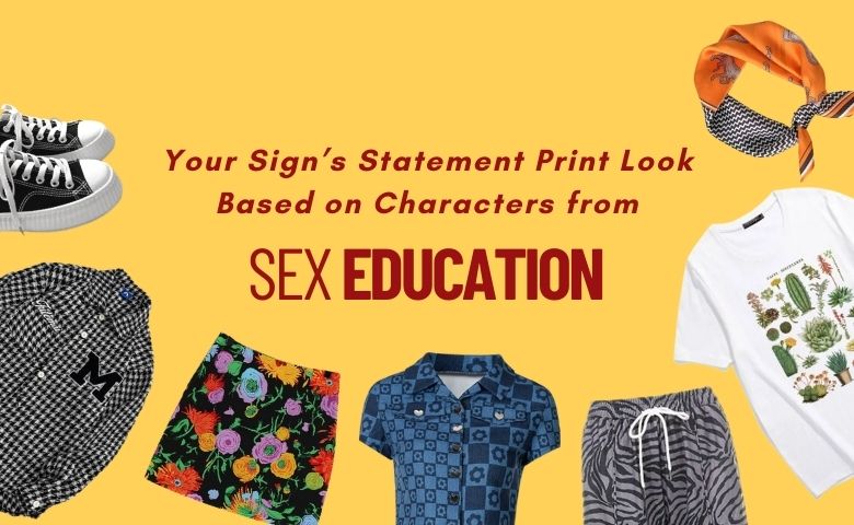 Your Sign’s Statement Print Look Based on Characters from SEX EDUCATION
