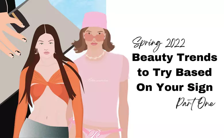 Spring 2022 Beauty Trends to Try Based On Your Sign (Part One)
