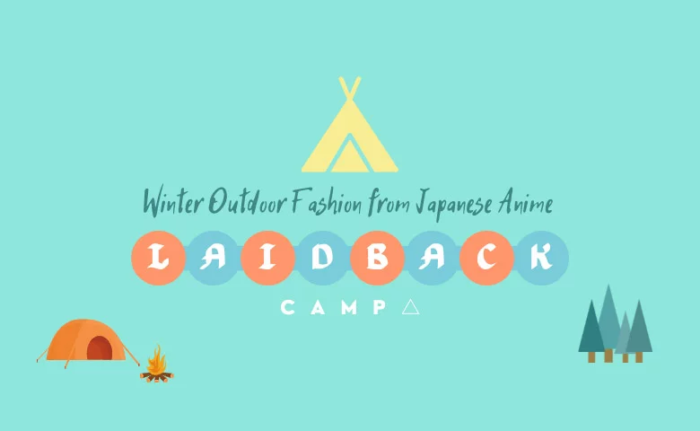 Thời trang dã ngoại mùa đông từ Anime Nhật Bản LAID-BACK CAMP