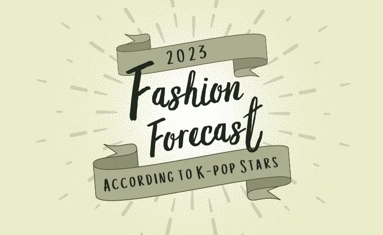 Dự báo thời trang năm 2023 Theo K-Pop Stars