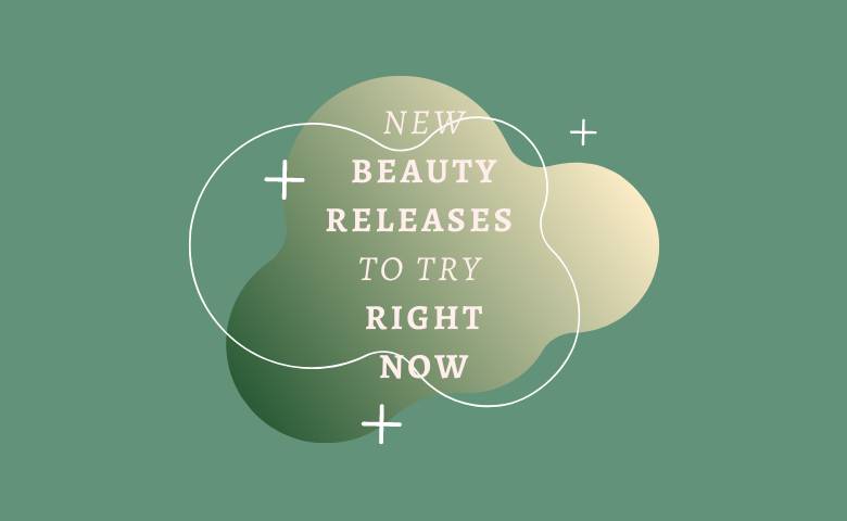 New Beauty Releases to Try Now