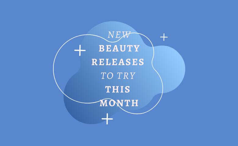 New Beauty Releases to Try This Month