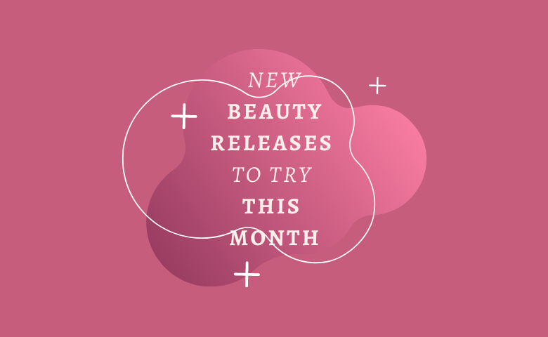 New Beauty Releases to Try This Month