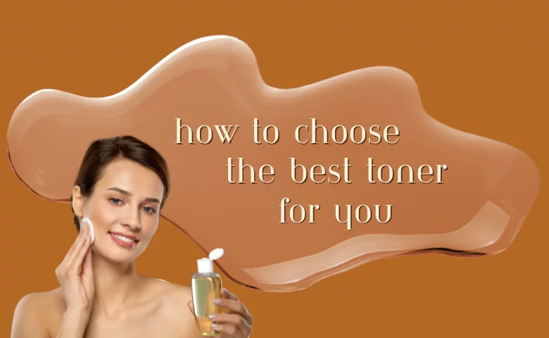How to Choose the Best Toner for You