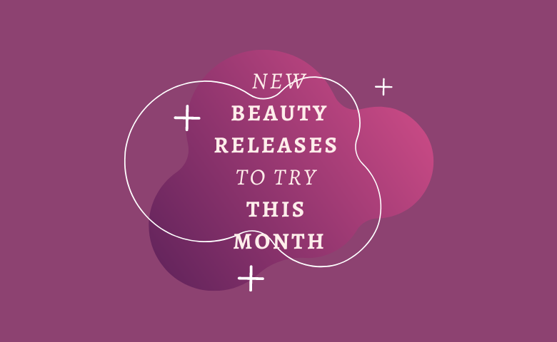 New Beauty Releases to Try This Month  