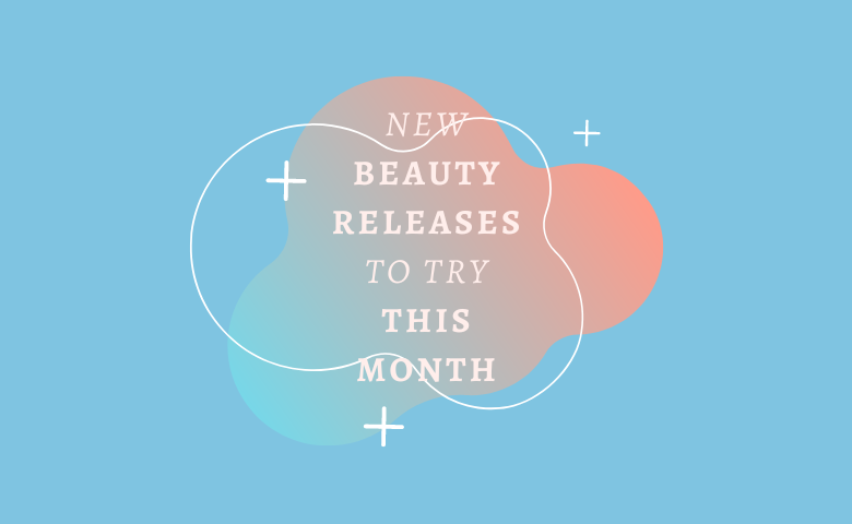 New Beauty Releases to Try This Month  