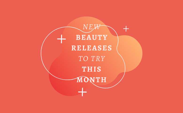 New Beauty Releases to Try This Month  