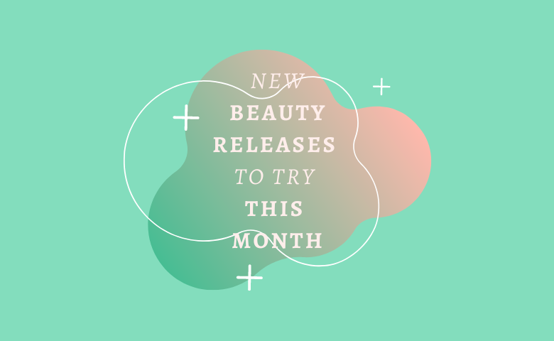 New Beauty Releases to Try This Month  