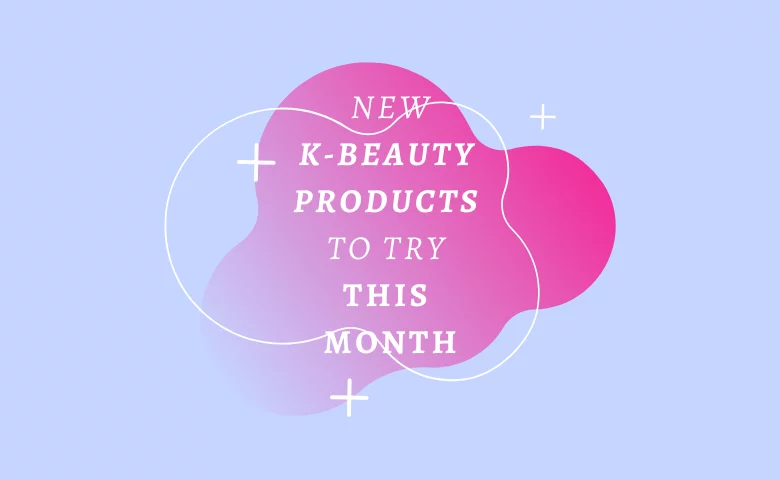 New K-Beauty Products You NEED to Try This Month!